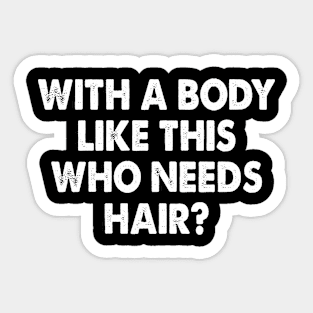 With A Body Like This Who Needs Hair Funny Sticker